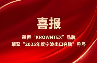 萌恒“KROWNTEX”品牌榮獲“2025年度寧波出口名牌”稱號